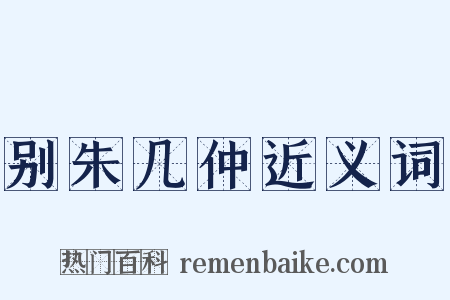 别朱几仲近义词是什么意思的图片